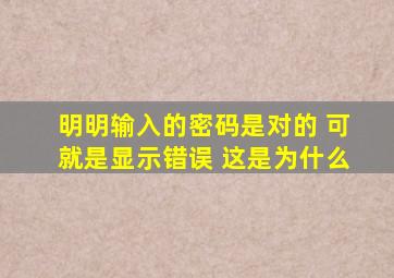 明明输入的密码是对的 可就是显示错误 这是为什么